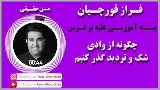 با غلبه بر ترس ، از وادى شک و تردید گذر کنید