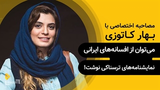 بهار کاتوزی | گزیده‌ی گفتگو | می‌توان از افسانه‌های ایرانی نمایشنامه‌های ترسناکی نوشت!